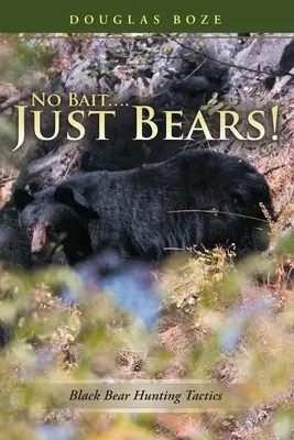 No Bait....Just Bears!: Fekete medve vadászati taktikák - No Bait....Just Bears!: Black Bear Hunting Tactics