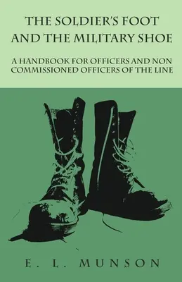 A katona lába és a katonai cipő - Kézikönyv a vonal tisztjei és nem tisztikara számára - The Soldier's Foot and the Military Shoe - A Handbook for Officers and Non commissioned Officers of the Line