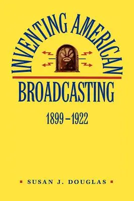 Az amerikai műsorszolgáltatás feltalálása, 1899-1922 - Inventing American Broadcasting, 1899-1922