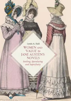 A nők és az „érték” Jane Austen regényeiben: Settling, Speculating and Superfluity - Women and 'Value' in Jane Austen's Novels: Settling, Speculating and Superfluity