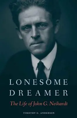 Magányos álmodozó: Neihardt élete: John G. Neihardt élete - Lonesome Dreamer: The Life of John G. Neihardt
