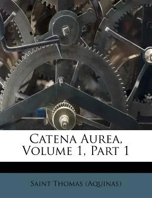 Catena Aurea, 1. kötet, 1. rész ((Aquinói Szent Tamás)) - Catena Aurea, Volume 1, Part 1 ((Aquinas) Saint Thomas)