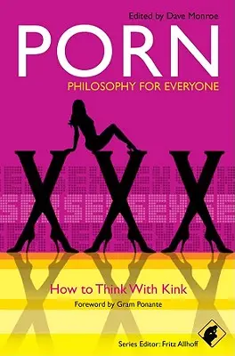 Pornó - Filozófia mindenkinek: Hogyan gondolkodjunk a perverzióval? - Porn - Philosophy for Everyone: How to Think with Kink