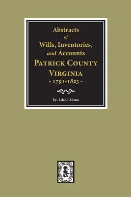 Patrick megye, Virginia, 1791-1823 végrendeleteinek, leltárainak és számláinak kivonata. - Abstracts of Wills, Inventories and Accounts of Patrick County, Virginia, 1791-1823.
