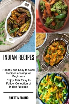 Indiai receptek: Egészséges és könnyen elkészíthető receptek, főzés kezdőknek (Élvezze ezt a könnyen követhető indiai receptgyűjteményt) - Indian Recipes: Healthy and Easy to Cook Recipes, cooking for Beginners (Enjoy This Easy to Follow Collection of Indian Recipes)