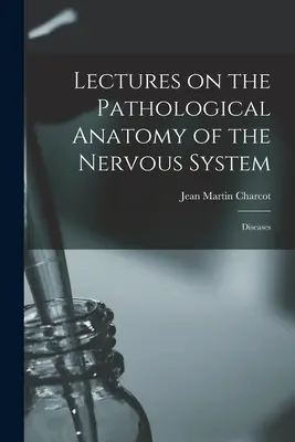 Előadások az idegrendszer kórtani anatómiájáról: Diseases - Lectures on the Pathological Anatomy of the Nervous System: Diseases