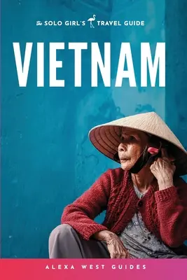 Vietnám: A szóló lány útikalauza - Vietnam: The Solo Girl's Travel Guide