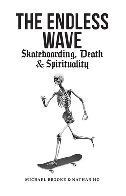 A végtelen hullám: A gördeszkázás, a halál és a spiritualitás - The Endless Wave: Skateboarding, Death & Spirituality