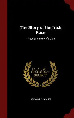 Az ír faj története: Írország népszerű története - The Story of the Irish Race: A Popular History of Ireland