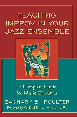 Improvizáció tanítása a jazzegyüttesedben: Teljes útmutató zenepedagógusok számára - Teaching Improv in Your Jazz Ensemble: A Complete Guide for Music Educators