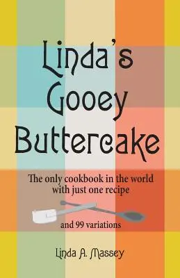 Linda ragacsos vajas süteménye: A világ egyetlen szakácskönyve egyetlen recepttel és 99 variációval - Linda's Gooey Buttercake: The Only Cookbook in the World with Just One Recipe and 99 Variations