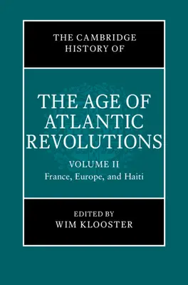 Az atlanti forradalmak korának cambridge-i története: 2. kötet, Franciaország, Európa és Haiti - The Cambridge History of the Age of Atlantic Revolutions: Volume 2, France, Europe, and Haiti