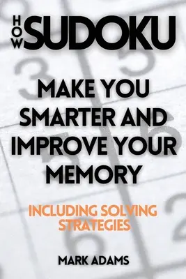 Hogyan Sudoku: Így leszel okosabb és javíthatod a memóriádat (megoldási stratégiákkal együtt) - How Sudoku: Make You Smarter and Improve Your Memory (Including Solving Strategies)