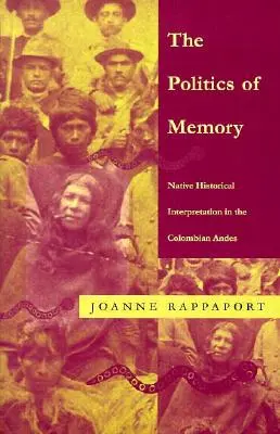 Az emlékezet politikája: Az őslakosok történeti értelmezése a kolumbiai Andokban - The Politics of Memory: Native Historical Interpretation in the Colombian Andes