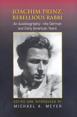 Joachim Prinz, Lázadó rabbi: Önéletrajz - A német és a korai amerikai évek - Joachim Prinz, Rebellious Rabbi: An Autobiography--The German and Early American Years