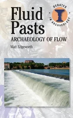 Folyékony múltak: Az áramlás régészete - Fluid Pasts: Archaeology of Flow