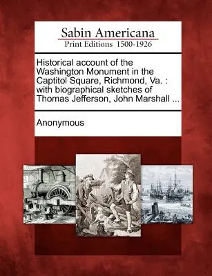 Történelmi beszámoló a Washington-emlékműről a Capitolium téren, Richmond, Va.: Thomas Jefferson, John Marshall ... - Historical Account of the Washington Monument in the Captitol Square, Richmond, Va.: With Biographical Sketches of Thomas Jefferson, John Marshall ...