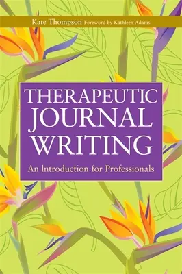 Terápiás naplóírás: Bevezetés szakemberek számára - Therapeutic Journal Writing: An Introduction for Professionals