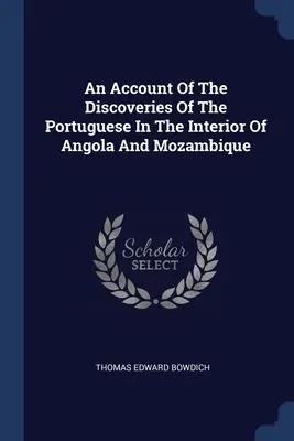 Beszámoló a portugálok felfedezéseiről Angola és Mozambik belsejében. - An Account Of The Discoveries Of The Portuguese In The Interior Of Angola And Mozambique