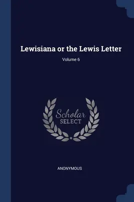 Lewisiana vagy a Lewis levél; 6. kötet - Lewisiana or the Lewis Letter; Volume 6