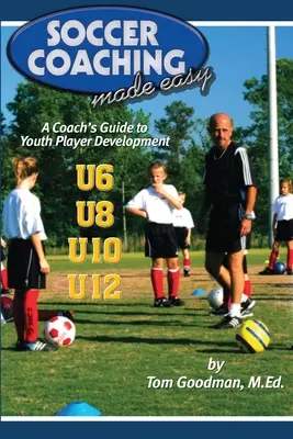 Fociedzősködés könnyedén: Edzői útmutató az ifjúsági játékosok fejlesztéséhez - Soccer Coaching Made Easy: A Coach's Guide to Youth Player Development