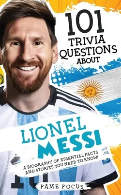 101 kvízkérdés Lionel Messiről - Lényeges tények és történetek életrajza, amit tudnod kell! - 101 Trivia Questions About Lionel Messi - A Biography of Essential Facts and Stories You Need To Know!