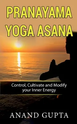 Pránájáma jóga ászanák: Belső energiád irányítása, ápolása és módosítása - Pranayama Yoga Asana: Control, Cultivate and Modify your Inner Energy