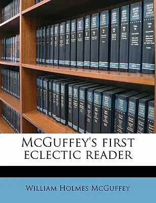 McGuffey's First Eclectic Reader (McGuffey's First Eclectic Reader) - McGuffey's First Eclectic Reader