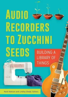 Hangrögzítők a cukkinimagokhoz: A dolgok könyvtárának építése - Audio Recorders to Zucchini Seeds: Building a Library of Things