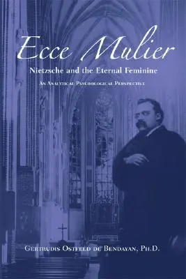 Ecce Mulier: Nietzsche és az örök nőiség analitikus pszichológiai perspektívája - Ecce Mulier: Nietzsche and the Eternal Femininean Analytical Psychological Perspective