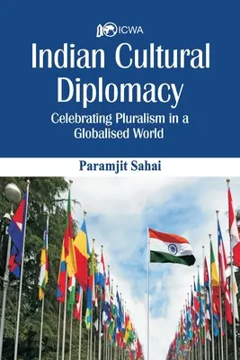 Indiai kulturális diplomácia: A pluralizmus ünneplése a globalizált világban - Indian Cultural Diplomacy: Celebrating Pluralism in a Globalised World