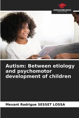 Autizmus: A gyermekek etiológiája és pszichomotoros fejlődése között - Autism: Between etiology and psychomotor development of children