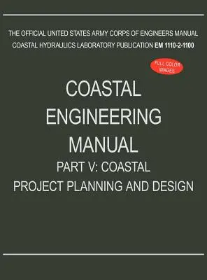 Part menti mérnöki kézikönyv V. rész: Part menti projektek tervezése és kivitelezése (EM 1110-2-1-1100) - Coastal Engineering Manual Part V: Coastal Project Planning and Design (EM 1110-2-1100)