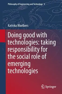 Jót cselekedni a technológiákkal: Felelősségvállalás a feltörekvő technológiák társadalmi szerepéért - Doing Good with Technologies: Taking Responsibility for the Social Role of Emerging Technologies