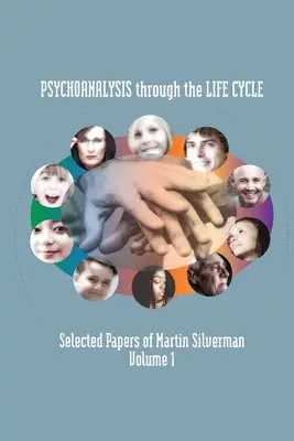 Pszichoanalízis az életcikluson keresztül: Martin Silverman válogatott tanulmányai 1. kötet - Psychoanalysis through the Life Cycle: Selected Papers of Martin Silverman Volume 1