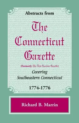 Kivonatok a Connecticut [korábban New London] Gazette délkelet-Connecticutot lefedő lapjaiból, 1774-1776 - Abstracts from the Connecticut [Formerly New London] Gazette Covering Southeastern Connecticut, 1774-1776