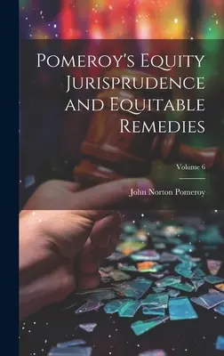 Pomeroy's Equity Jurisprudence and Equitable Remedies; 6. kötet - Pomeroy's Equity Jurisprudence and Equitable Remedies; Volume 6