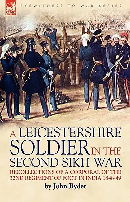 Egy leicestershire-i katona a második szikh háborúban: A 32. gyalogezred tizedesének visszaemlékezései Indiában 1848-49-ben. - A Leicestershire Soldier in the Second Sikh War: Recollections of a Corporal of the 32nd Regiment of Foot in India 1848-49