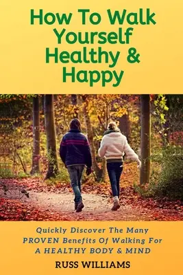 Hogyan sétáld magad egészségesen és boldogan: Miért fokozza a gyalogló testmozgás a testi és lelki egészséget - How to Walk yourself Healthy & Happy: Why Walking Exercise Boosts Physical And Mental Health