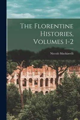 A firenzei történetek 1-2. kötete - The Florentine Histories, Volumes 1-2