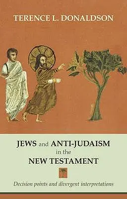 Zsidók és antijudaizmus az Újszövetségben: Döntési pontok és eltérő értelmezések - Jews and Anti-Judaism in the New Testament: Decision Points And Divergent Interpretations