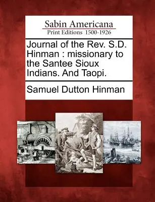 Journal of the REV. S. D. Hinman: A Santee sziú indiánok misszionáriusa. és Taopi. - Journal of the REV. S.D. Hinman: Missionary to the Santee Sioux Indians. and Taopi.