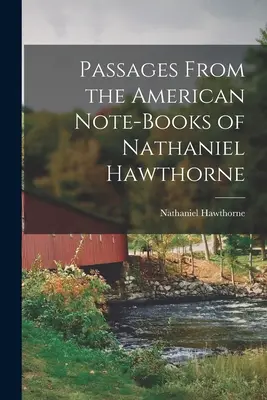 Részletek Nathaniel Hawthorne amerikai jegyzetfüzeteiből - Passages From the American Note-Books of Nathaniel Hawthorne