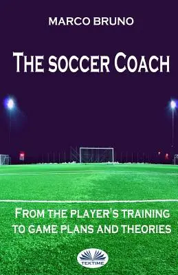 A fociedző: a játékosok képzésétől a játéktervekig és elméletekig - The soccer coach: from the player's training to game plans and theories