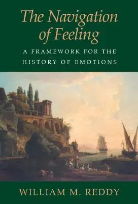 Az érzés navigációja: Az érzelmek történetének kerete - The Navigation of Feeling: A Framework for the History of Emotions