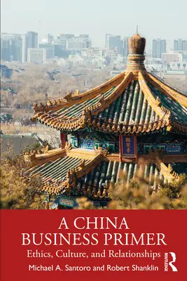 A China Business Primer: Etika, kultúra és kapcsolatok - A China Business Primer: Ethics, Culture, and Relationships