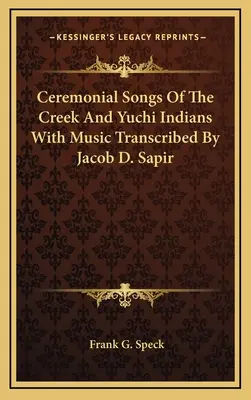 A Creek és Yuchi indiánok szertartásos dalai Jacob D. Sapir által átírt zenével - Ceremonial Songs Of The Creek And Yuchi Indians With Music Transcribed By Jacob D. Sapir