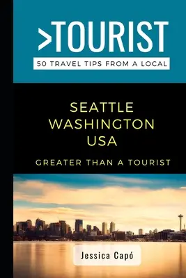 Nagyobb, mint egy turista - Seattle Washington USA: 50 utazási tipp egy helyitől - Greater Than a Tourist - Seattle Washington USA: 50 Travel Tips from a Local