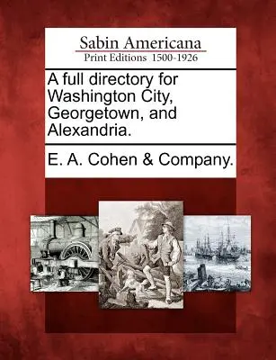 Washington City, Georgetown és Alexandria teljes címjegyzéke. - A Full Directory for Washington City, Georgetown, and Alexandria.