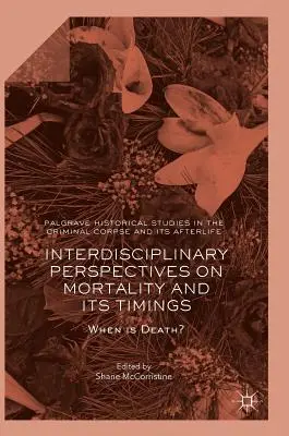Interdiszciplináris perspektívák a halandóságról és annak időzítéséről: When Is Death? - Interdisciplinary Perspectives on Mortality and Its Timings: When Is Death?